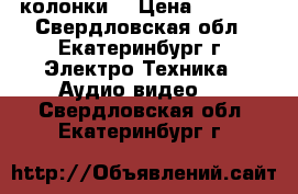 колонки  › Цена ­ 3 500 - Свердловская обл., Екатеринбург г. Электро-Техника » Аудио-видео   . Свердловская обл.,Екатеринбург г.